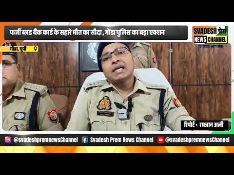गोंडा में फर्जी ब्लड बैंक गिरोह का भंडाफोड़, 8 गिरफ्तार, 253 फर्जी ब्लड बैंक कार्ड बरामद |